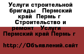 Услуги строительной бригады - Пермский край, Пермь г. Строительство и ремонт » Услуги   . Пермский край,Пермь г.